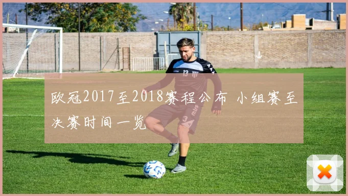 欧冠2017至2018赛程公布 小组赛至决赛时间一览