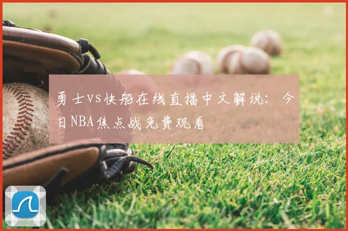 勇士vs快船在线直播中文解说：今日NBA焦点战免费观看