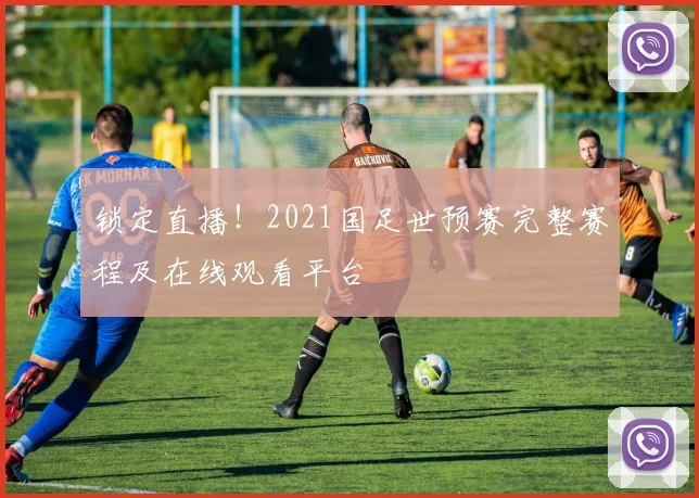 锁定直播！2021国足世预赛完整赛程及在线观看平台
