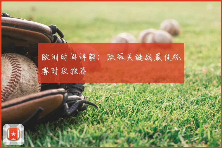 欧洲时间详解：欧冠关键战最佳观赛时段推荐