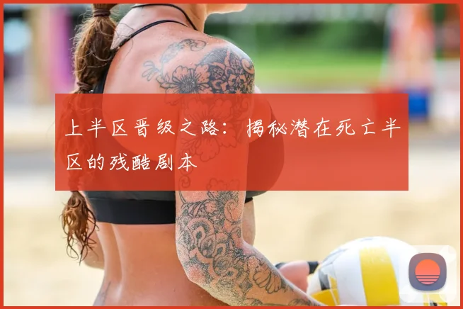 上半区晋级之路:揭秘潜在死亡半区的残酷剧本