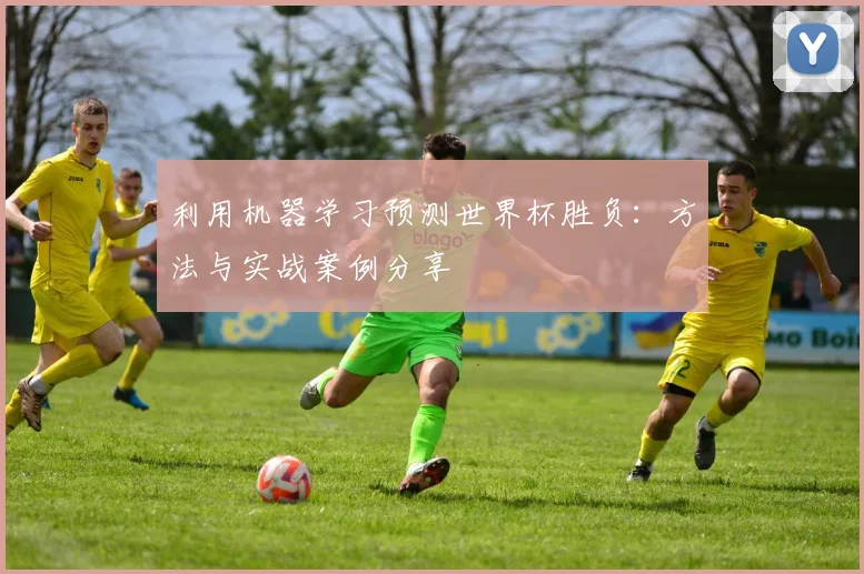 利用机器学习预测世界杯胜负:方法与实战案例分享