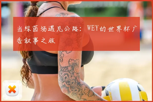 当绿茵场遇见公路：WEY的世界杯广告叙事之旅