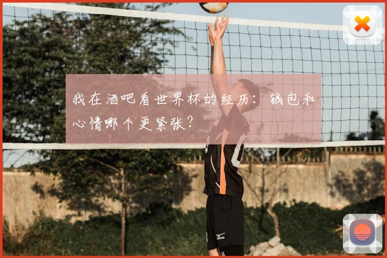 我在酒吧看世界杯的经历:钱包和心情哪个更紧张?