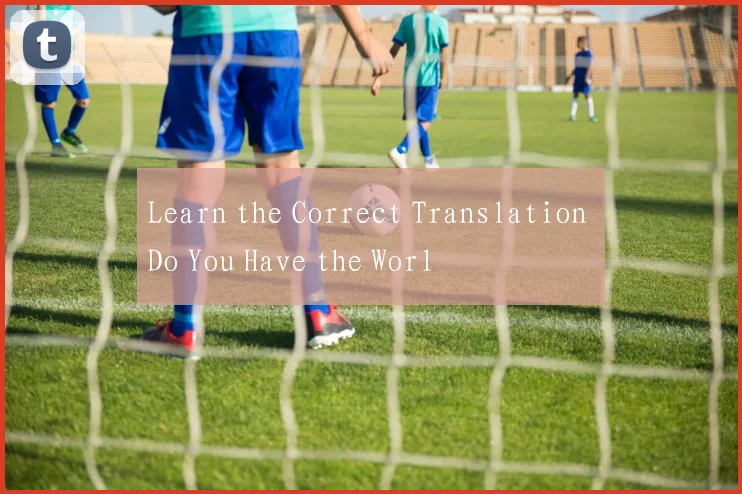 Learn the Correct Translation Do You Have the Worl